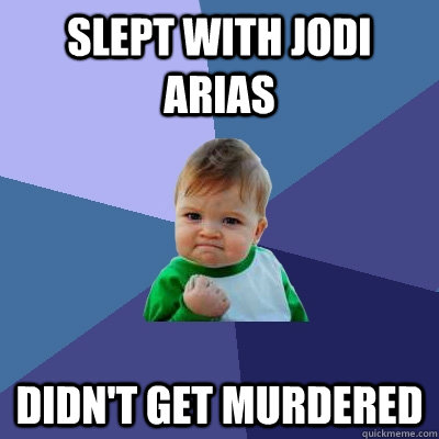 Slept with Jodi Arias Didn't get murdered - Slept with Jodi Arias Didn't get murdered  Success Kid