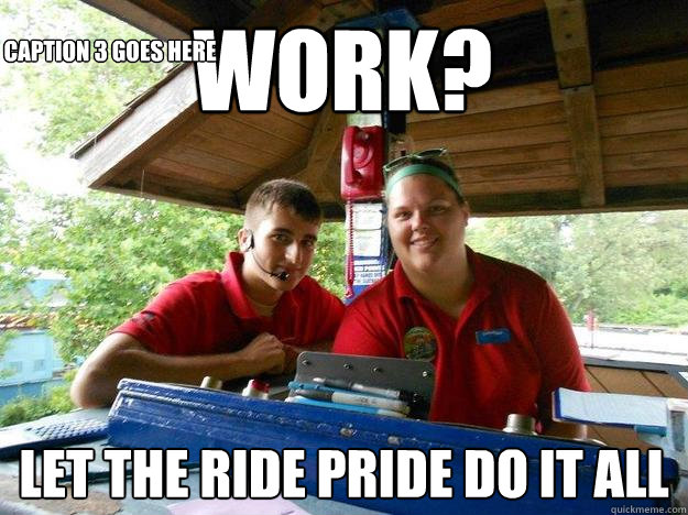 Work? Let the Ride Pride do it all Caption 3 goes here  Cedar Point Ride Operator