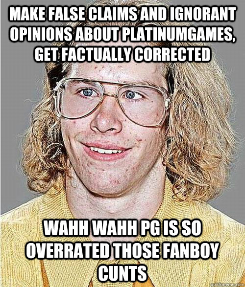 MAKE FALSE CLAIMS AND IGNORANT OPINIONS ABOUT PLATINUMGAMES, GET FACTUALLY CORRECTED WAHH WAHH PG IS SO OVERRATED THOSE FANBOY CUNTS  NeoGAF Asshole