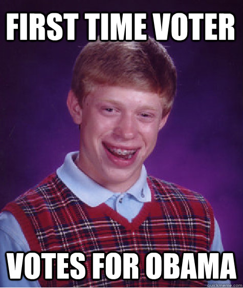 First time voter Votes for obama  Bad Luck Brian