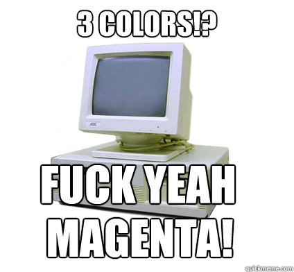 3 colors!? FUCK YEAH MAGENTA!  Your First Computer