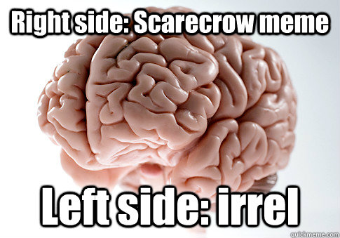 Right side: Scarecrow meme Left side: irrel  - Right side: Scarecrow meme Left side: irrel   Scumbag Brain