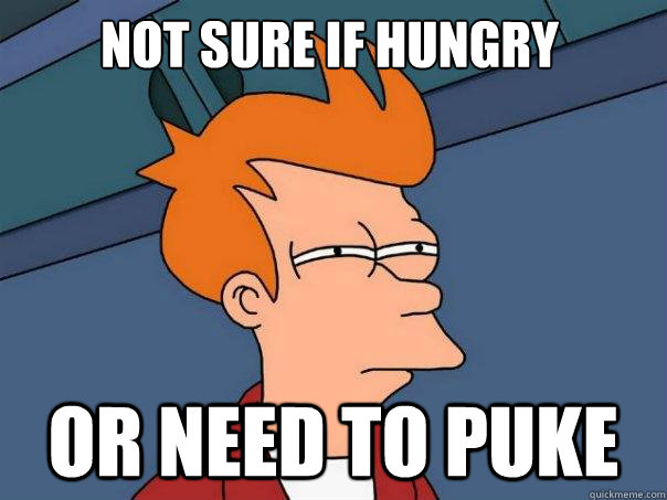 Not sure if hungry or need to puke  Futurama Fry