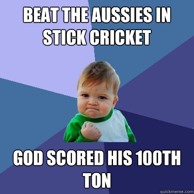 Beat the Aussies in Stick cricket god scored his 100th ton  Success Kid