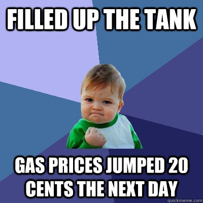 Filled up the tank gas prices jumped 20 cents the next day  Success Kid