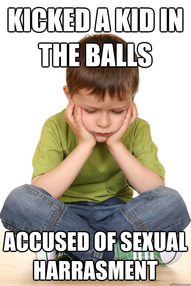 Kicked a kid in the balls accused of sexual harrasment  First grade problems