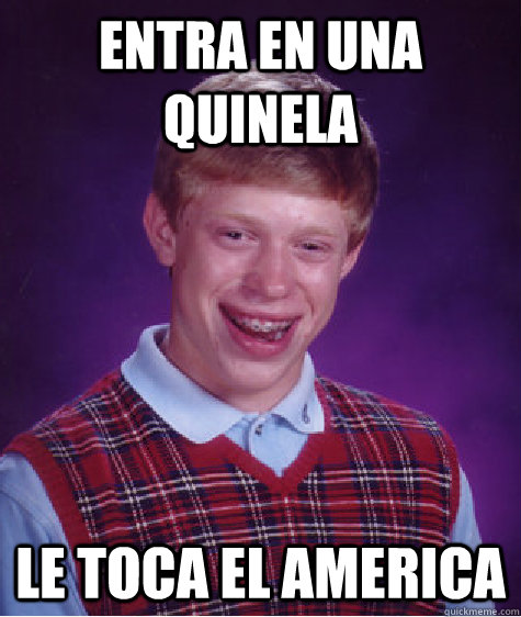 entra en una quinela  le toca el america   Bad Luck Brian