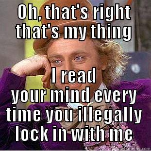 wonka throwin the book at em - OH, THAT'S RIGHT THAT'S MY THING I READ YOUR MIND EVERY TIME YOU ILLEGALLY LOCK IN WITH ME Condescending Wonka