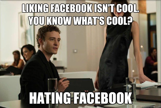 Liking Facebook isn't cool. 
You know what's cool? HATING facebook  justin timberlake the social network scene