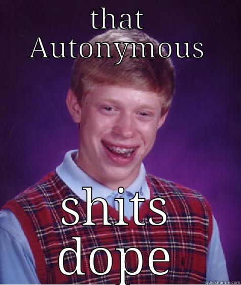 true fan - THAT AUTONYMOUS SHITS DOPE Bad Luck Brian