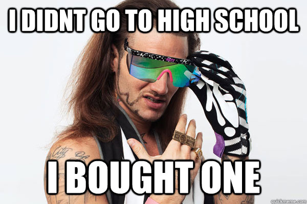 I didnt go to high school i bought one - I didnt go to high school i bought one  MTV Riff Raff