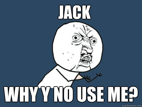 Jack Why Y No Use ME? - Jack Why Y No Use ME?  Y U No