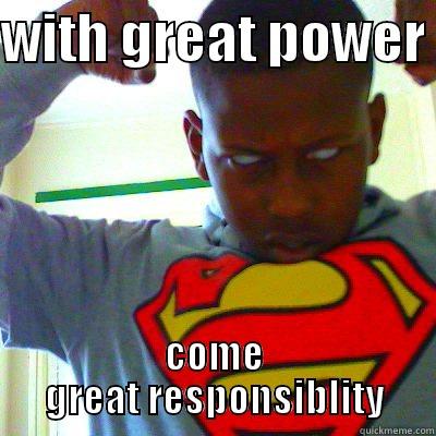 WITH GREAT POWER  COME GREAT RESPONSIBLITY Misc