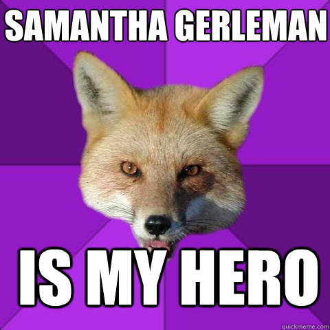 Samantha Gerleman is my hero  Forensics Fox