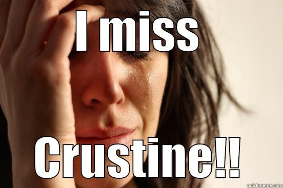 I MISS CRUSTINE!! First World Problems