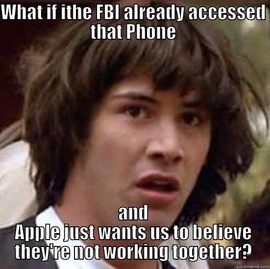 WHAT IF ITHE FBI ALREADY ACCESSED THAT PHONE AND APPLE JUST WANTS US TO BELIEVE THEY'RE NOT WORKING TOGETHER? conspiracy keanu