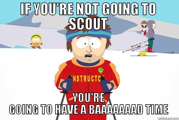 IF YOU'RE NOT GOING TO SCOUT YOU'RE GOING TO HAVE A BAAAAAAAD TIME Super Cool Ski Instructor