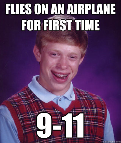 Flies on an airplane for first time 9-11 - Flies on an airplane for first time 9-11  Bad Luck Brian