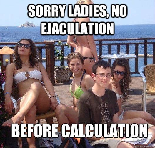 Sorry ladies, no ejaculation before calculation - Sorry ladies, no ejaculation before calculation  Priority Peter