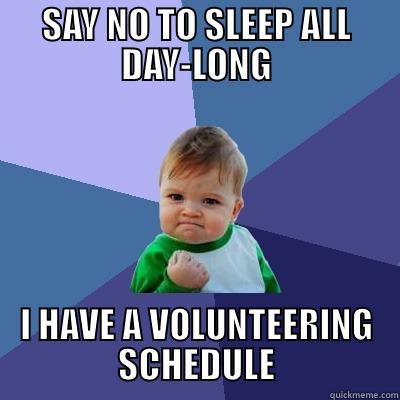 SAY NO TO SLEEP ALL DAY-LONG I HAVE A VOLUNTEERING SCHEDULE Success Kid