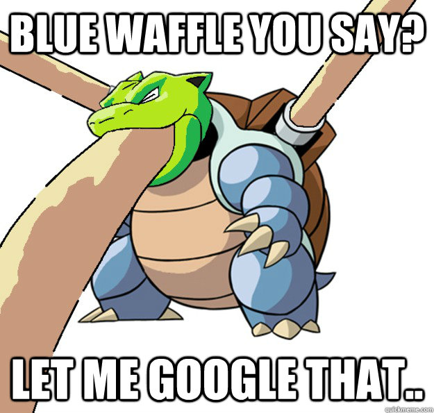 Blue waffle you say? Let me google that..  