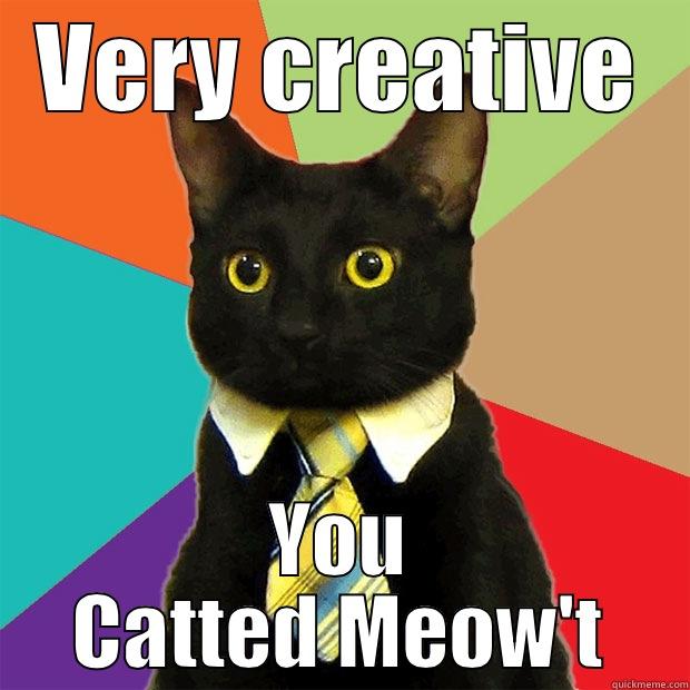 VERY CREATIVE YOU CATTED MEOW'T Business Cat