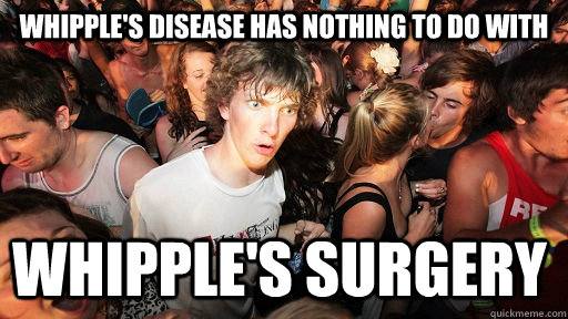 Whipple's disease has nothing to do with Whipple's surgery  - Whipple's disease has nothing to do with Whipple's surgery   Sudden Clarity Clarence