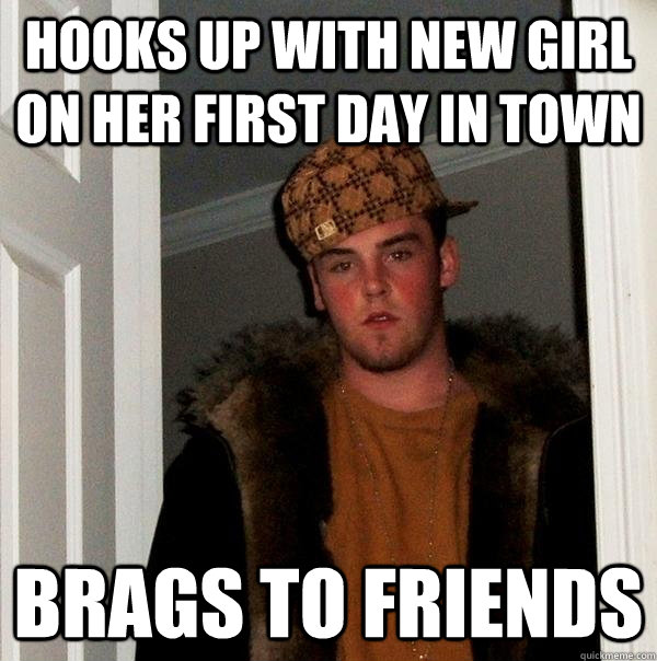 hooks up with new girl on her first day in town brags to friends  Scumbag Steve