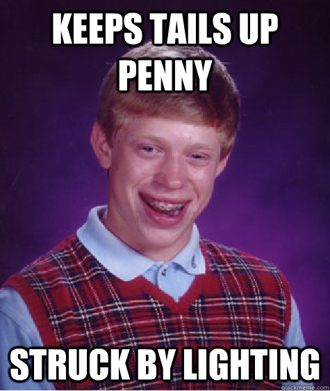 keeps tails up penny struck by lighting  Bad Luck Brian