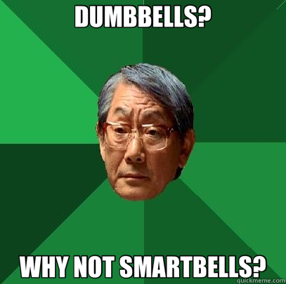 DUMBBELLS? WHY NOT SMARTBELLS?  High Expectations Asian Father