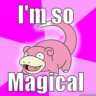 Who's so Magical.ME I AM - I'M SO MAGICAL Slowpoke