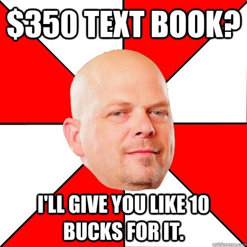 $350 text book? i'LL GIVE YOU LIKE 10 BUCKS FOR IT.  Pawn Star