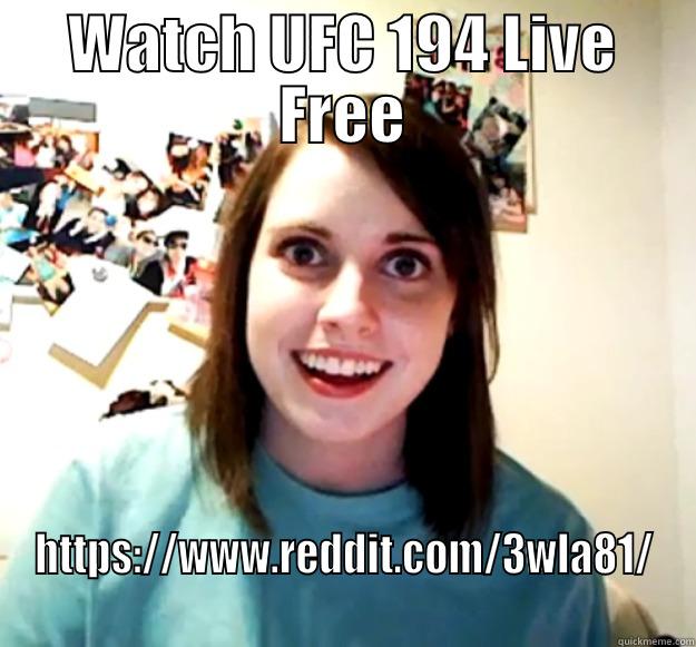 WATCH UFC 194 LIVE FREE HTTPS://WWW.REDDIT.COM/3WLA81/ Overly Attached Girlfriend