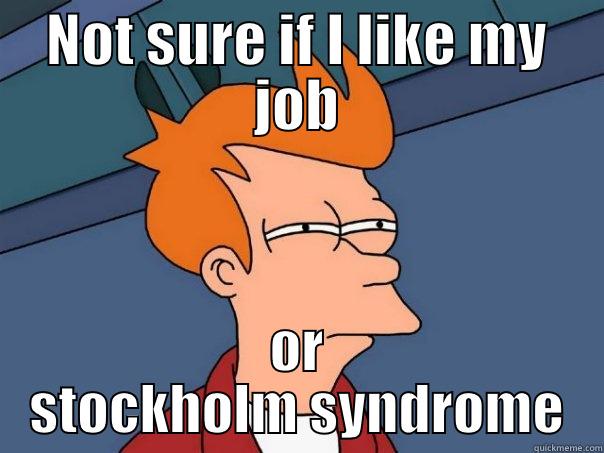 NOT SURE IF I LIKE MY JOB OR STOCKHOLM SYNDROME Futurama Fry