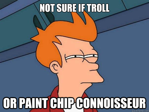 not sure if troll or paint chip connoisseur  Futurama Fry