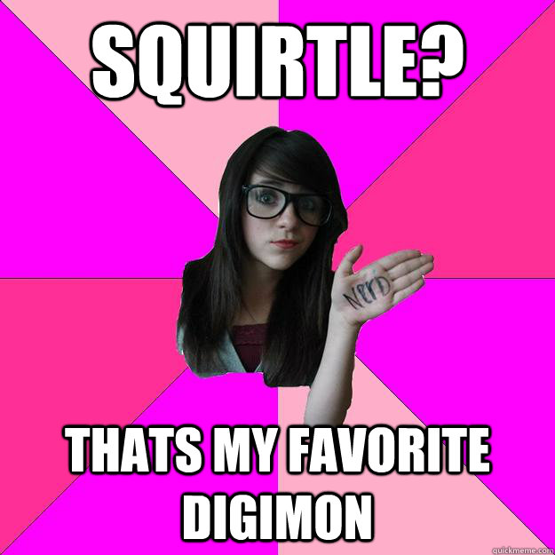 squirtle? thats my favorite digimon  Idiot Nerd Girl