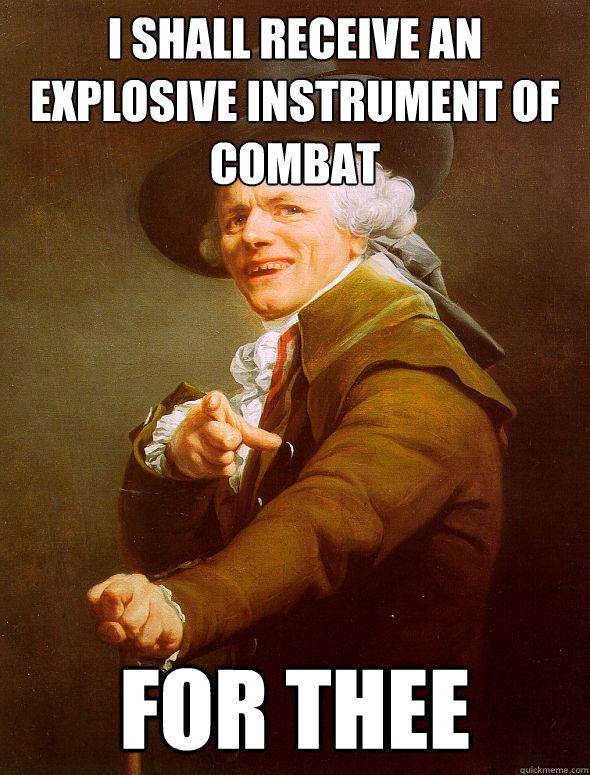 I shall receive an explosive instrument of combat for thee  Joseph Ducreux