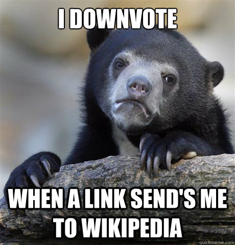 I downvote When a link send's me to Wikipedia  - I downvote When a link send's me to Wikipedia   Confession Bear