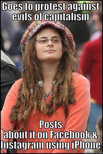 GOES TO PROTEST AGAINST EVILS OF CAPITALISM POSTS ABOUT IT ON FACEBOOK & INSTAGRAM USING IPHONE College Liberal