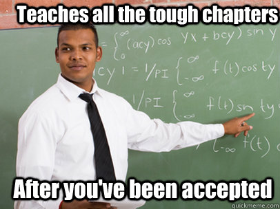 Teaches all the tough chapters After you've been accepted  Good Guy Teacher