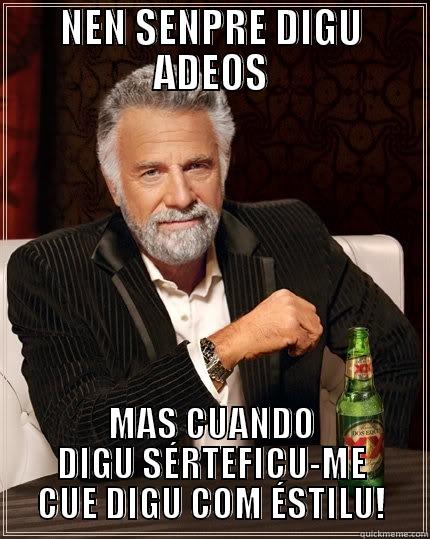 NEN SENPRE DIGU ADEOS MAS CUANDO DIGU SÉRTEFICU-ME CUE DIGU COM ÉSTILU! The Most Interesting Man In The World