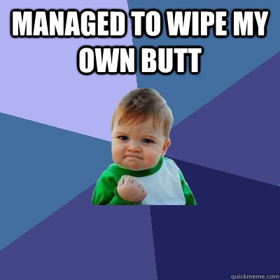 Managed to wipe my own butt   Success Kid