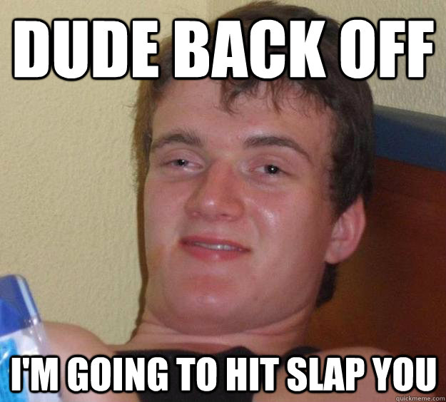 Dude back off I'm going to hit slap you - Dude back off I'm going to hit slap you  10 Guy