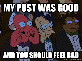 My post was good and you should feel bad - My post was good and you should feel bad  Bad Zoidberg