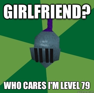 Girlfriend? Who cares I'm level 79  - Girlfriend? Who cares I'm level 79   Runescape Logic