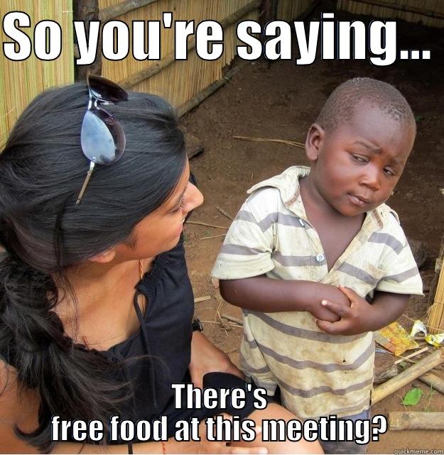 SO YOU'RE SAYING...  THERE'S FREE FOOD AT THIS MEETING? Skeptical Third World Kid