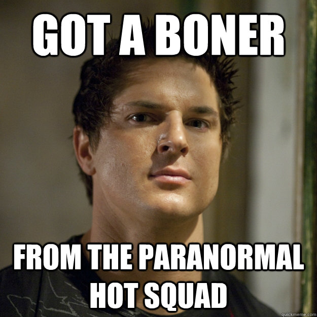 got a boner from the paranormal hot squad  Ghost Adventures