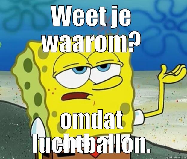 WEET JE WAAROM? OMDAT LUCHTBALLON. Tough Spongebob