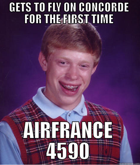 FAIL FAIL FAIL - GETS TO FLY ON CONCORDE FOR THE FIRST TIME AIRFRANCE 4590 Bad Luck Brian