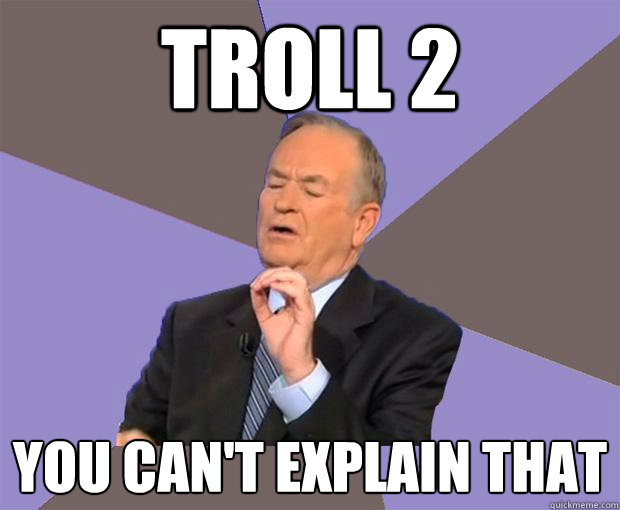 Troll 2 you can't explain that - Troll 2 you can't explain that  Bill O Reilly